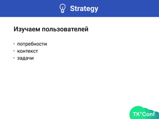 Strategy
• потребности
• контекст
• задачи
Изучаем пользователей
 