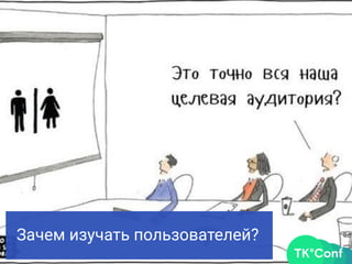 Зачем изучать пользователей?
 