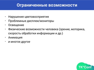 Ограниченные возможности
• Нарушение цветовосприятия
• Проблемные дисплеи/мониторы
• Освещение
• Физические возможности человека (зрение, моторика,
скорость обработки информации и др.)
• Анимация
• и многое другое
 