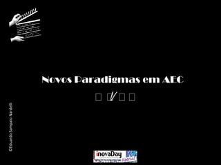 ©EduardoSampaioNardelli
V
Novos Paradigmas em AEC
 