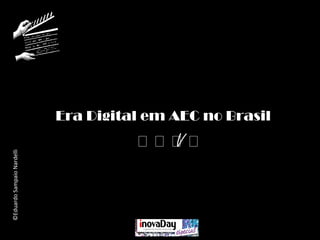 ©EduardoSampaioNardelli
V
Era Digital em AEC no Brasil
 