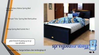 Tempat Tidur Spring Bed Berkualitas
Harga Terbaru Matras Spring Bed
American
Harga Spring Bed Guhdo No 2
Cek katalog, harga terbaru dan terlengkap di
www.springbedsurabaya.com
jalan Dukuh Kupang 25 no 37
031-5617601
 