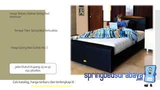 Tempat Tidur Spring Bed Berkualitas
Harga Terbaru Matras Spring Bed
American
Harga Spring Bed Guhdo No 2
Cek katalog, harga terbaru dan terlengkap di
www.springbedsurabaya.com
jalan Dukuh Kupang 25 no 37
031-5617601
 