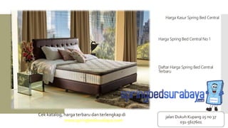 Harga Kasur Spring Bed Central
Harga Spring Bed Central No 1
Daftar Harga Spring Bed Central
Terbaru
Cek katalog, harga terbaru dan terlengkap di
www.springbedsurabaya.com
jalan Dukuh Kupang 25 no 37
031-5617601
 