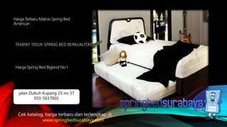 TEMPAT TIDUR SPRING BED BERKUALITAS
Harga Terbaru Matras Spring Bed
American
Harga Spring Bed Bigland No 1
Cek katalog, harga terbaru dan terlengkap di
www.springbedsurabaya.com
jalan Dukuh Kupang 25 no 37
031-5617601
 
