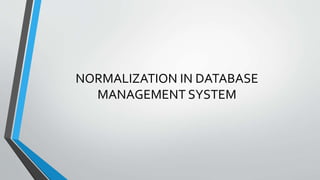 NORMALIZATION IN DATABASE
MANAGEMENT SYSTEM
 