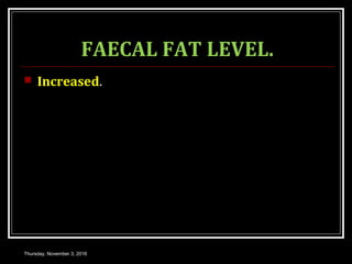 FAECAL FAT LEVEL.
 Increased.
Thursday, November 3, 2016
 