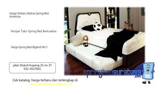 Tempat Tidur Spring Bed Berkualitas
Harga Terbaru Matras Spring Bed
American
Harga Spring Bed Bigland No 1
Cek katalog, harga terbaru dan terlengkap di
www.springbedsurabaya.com
jalan Dukuh Kupang 25 no 37
031-5617601
 