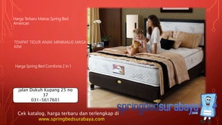 TEMPAT TIDUR ANAK MINIMALIS MASA
KINI
Harga Terbaru Matras Spring Bed
American
Harga Spring Bed Comforta 2 in 1
Cek katalog, harga terbaru dan terlengkap di
www.springbedsurabaya.com
jalan Dukuh Kupang 25 no
37
031-5617601
 