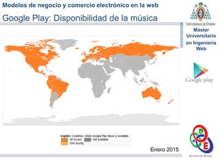 Modelos de negocio y comercio electrónico en la web
Máster
Universitario
en Ingeniería
Web
Google Play: Disponibilidad de la música
Enero 2015
 