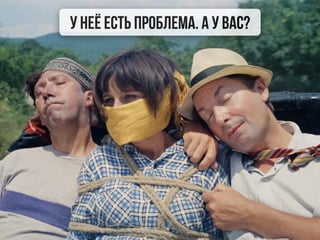 У неё есть проблема. А у вас?
 