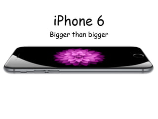 iPhone 6
Bigger than bigger
 