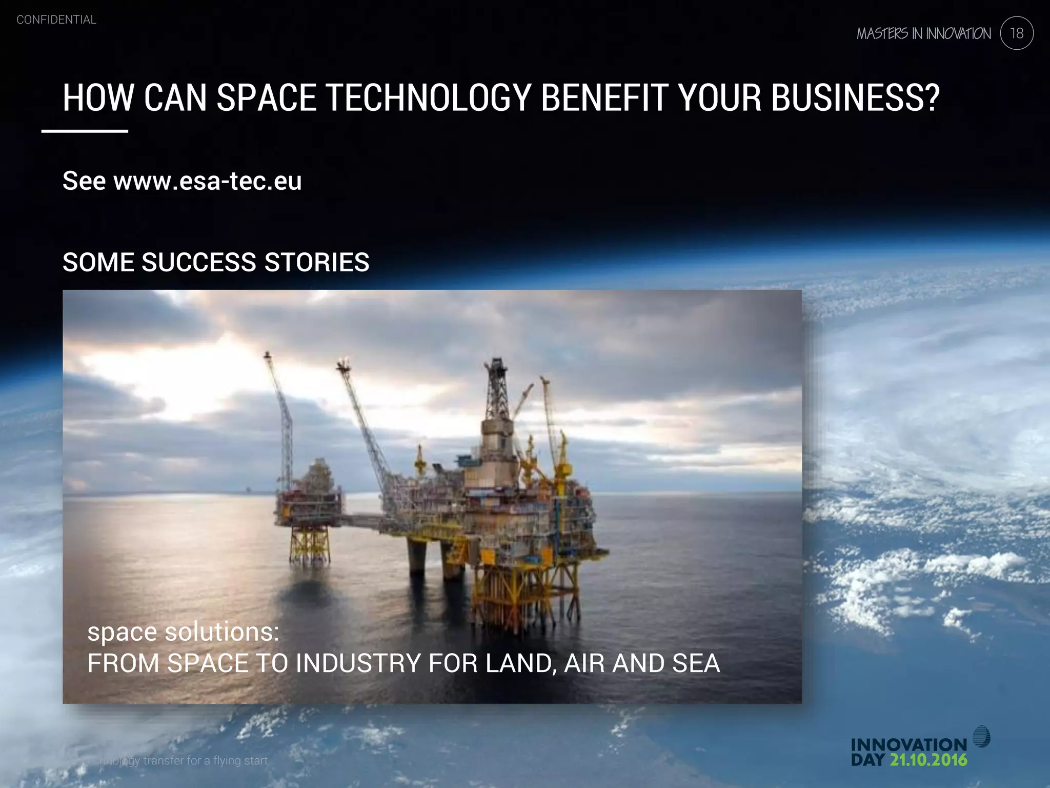 2.2 Technology transfer for a flying start
CONFIDENTIAL
18
space solutions:
FROM SPACE TO INDUSTRY FOR LAND, AIR AND SEA
HOW CAN SPACE TECHNOLOGY BENEFIT YOUR BUSINESS?
See www.esa-tec.eu
SOME SUCCESS STORIES
 