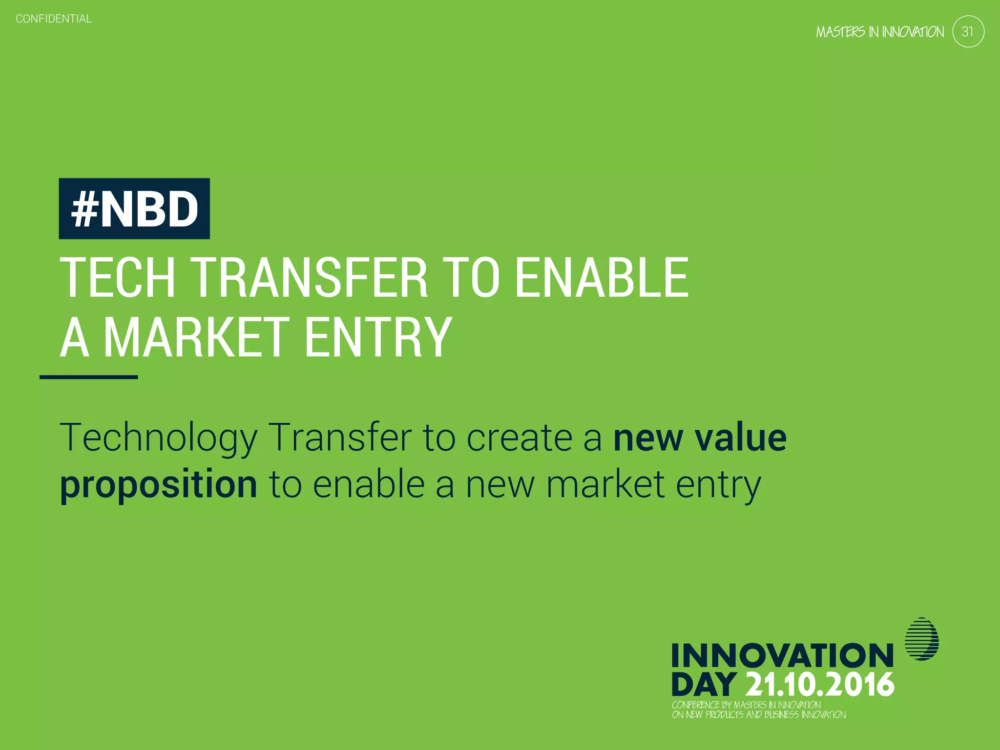 2.2 Technology transfer for a flying start
CONFIDENTIAL
31
CONFIDENTIAL
31
TECH TRANSFER TO ENABLE
A MARKET ENTRY
Technology Transfer to create a new value
proposition to enable a new market entry
#NBD
 