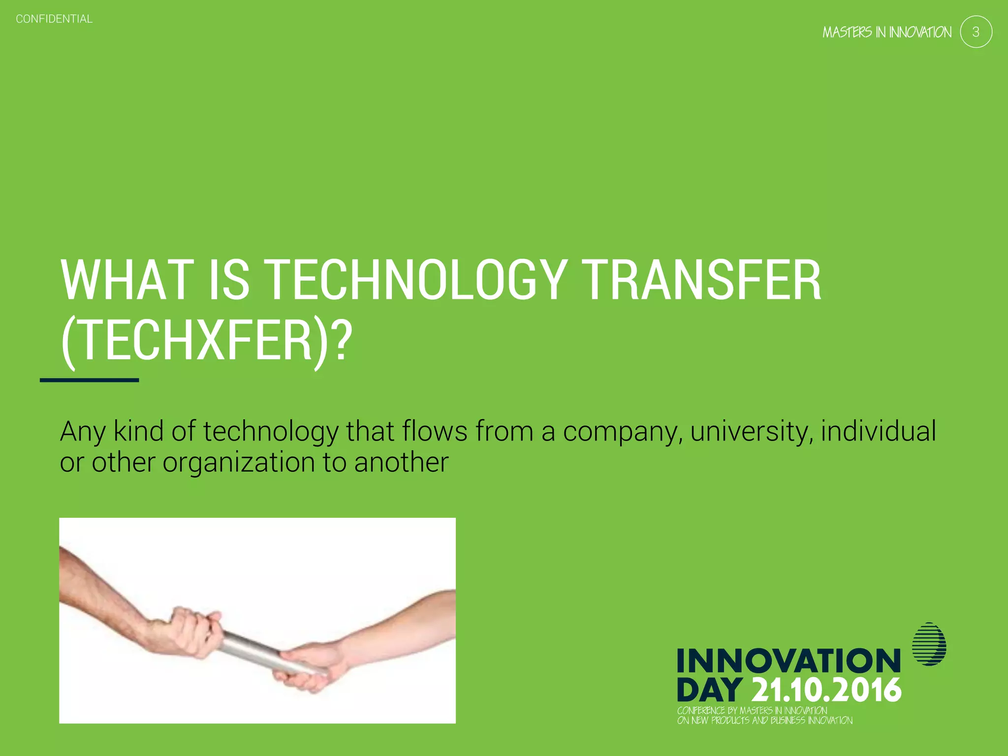 2.2 Technology transfer for a flying start
CONFIDENTIAL
3
CONFIDENTIAL
3
WHAT IS TECHNOLOGY TRANSFER
(TECHXFER)?
Any kind of technology that flows from a company, university, individual
or other organization to another
 