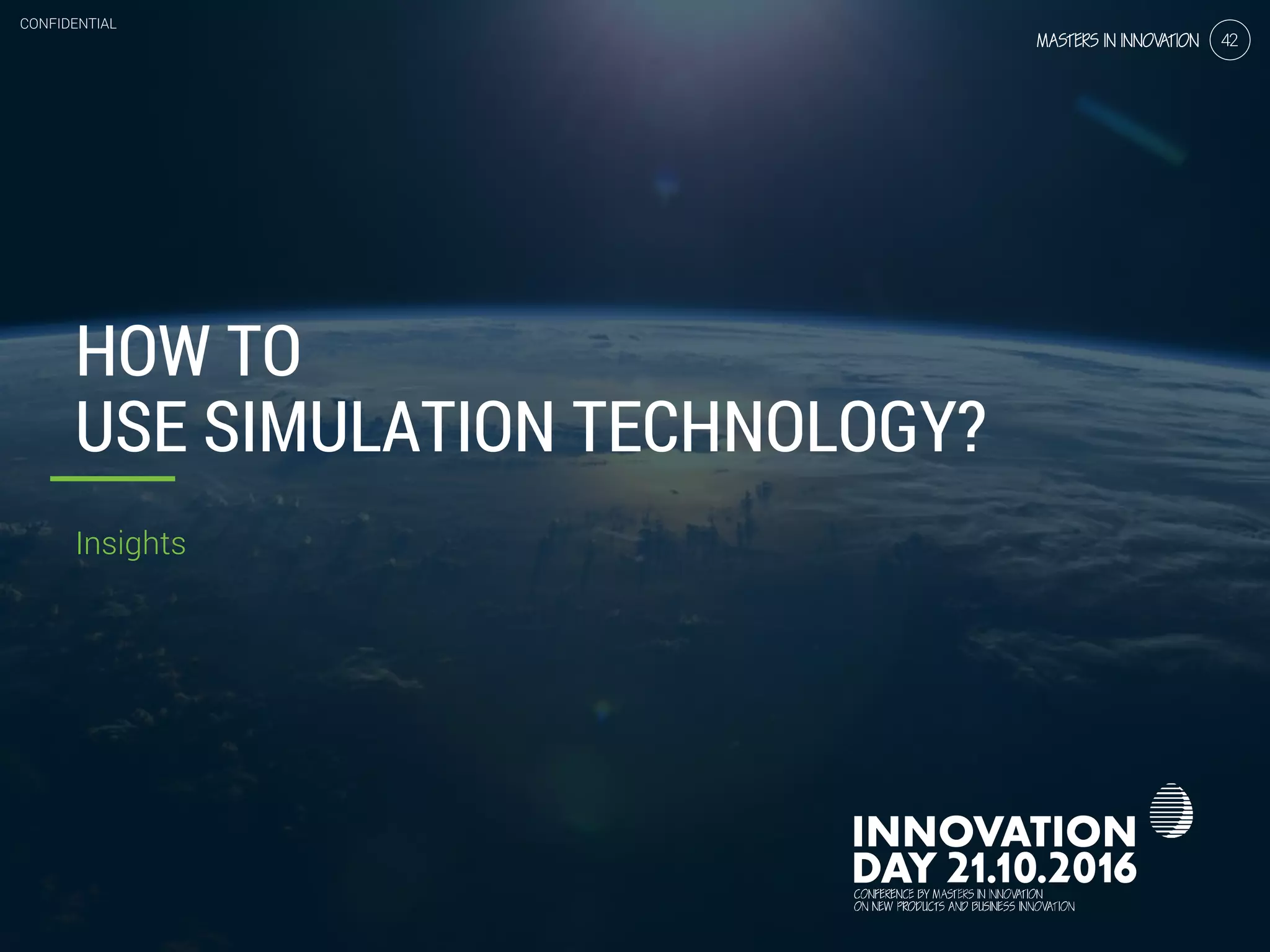 2.3 Simulation technology, speed up your iterative process
CONFIDENTIAL
42
HOW TO
USE SIMULATION TECHNOLOGY?
CONFIDENTIAL
Insights
42
 