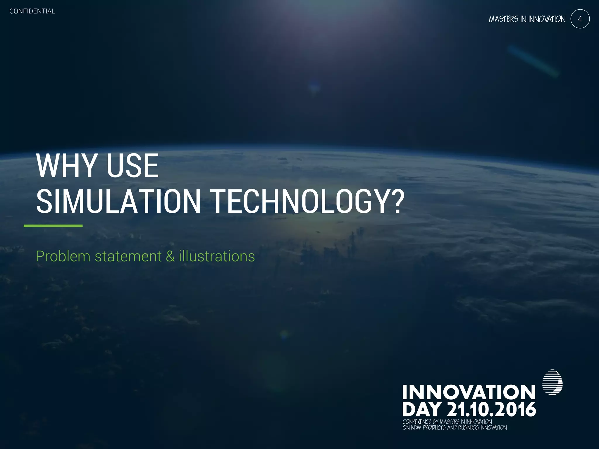 2.3 Simulation technology, speed up your iterative process
CONFIDENTIAL
4
WHY USE
SIMULATION TECHNOLOGY?
CONFIDENTIAL
Problem statement & illustrations
4
 