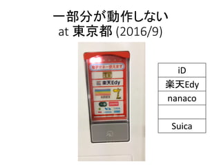 一部分が動作しない
at 東京都 (2016/9)
iD
楽天Edy
nanaco
Suica
 