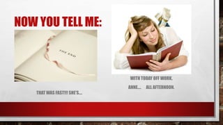 NOW YOU TELL ME:
THAT WAS FAST!!! SHE’S....
WITH TODAY OFF WORK,
ANNE.... ALL AFTERNOON.
 