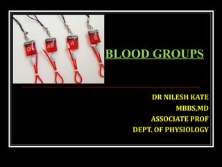 DR NILESH KATE
MBBS,MD
ASSOCIATE PROF
DEPT. OF PHYSIOLOGY
BLOOD GROUPS
 