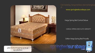 HARGA SPRING BED ELITE SERENITY
Harga Spring Bed Central Deluxe
Daftar Harga Spring Bed Procella
Cek katalog, harga terbaru dan terlengkap
di
www.springbedsurabaya.com
jalan Dukuh Kupang 25 no 37
031-5617601
 
