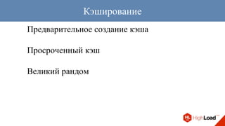 Предварительное создание кэша
Просроченный кэш
Великий рандом
Кэширование
 