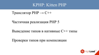 Транслятор PHP → C++
Частичная реализация PHP 5
Выведение типов в нативные C++ типы
Проверки типов при компиляции
KPHP: Kitten PHP
 