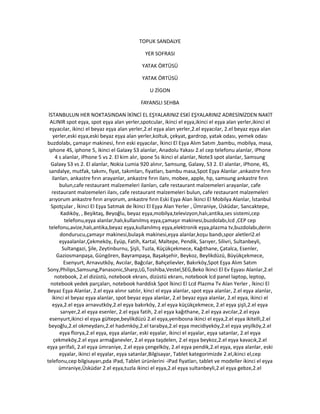TOPUK SANDALYE
YER SOFRASI
YATAK ÖRTÜSÜ
YATAK ÖRTÜSÜ
U ZİGON
FAYANSLI SEHBA
İSTANBULUN HER NOKTASINDAN İKİNCİ EL EŞYALARINIZ ESKİ EŞYALARINIZ ADRESİNİZDEN NAKİT
ALINIR spot eşya, spot eşya alan yerler,spotcular, ikinci el eşya,ikinci el eşya alan yerler,ikinci el
eşyacılar, ikinci el beyaz eşya alan yerler,2.el eşya alan yerler,2.el eşyacılar, 2.el beyaz eşya alan
yerler,eski eşya,eski beyaz eşya alan yerler,koltuk, çekyat, gardrop, yatak odası, yemek odası
buzdolabı, çamaşır makinesi, fırın eski eşyacılar, İkinci El Eşya Alım Satım ,bambu, mobilya, masa,
iphone 4S, iphone 5, ikinci el Galaxy S3 alanlar, Anadolu Yakası 2.el cep telefonu alanlar, iPhone
4 s alanlar, iPhone 5 vs 2. El kim alır, ipone 5s ikinci el alanlar, Note3 spot alanlar, Samsung
Galaxy S3 vs 2. El alanlar, Nokia Lumia 920 alınır, Samsung, Galaxy, S3 2. El alanlar, iPhone, 4S,
sandalye, mutfak, takımı, fiyat, takımları, fiyatları, bambu masa,Spot Eşya Alanlar ,ankastre fırın
ilanları, ankastre fırın arayanlar, ankastre fırın ilanı, mobee, apple, hp, samsung ankastre fırın
bulun,cafe restaurant malzemeleri ilanları, cafe restaurant malzemeleri arayanlar, cafe
restaurant malzemeleri ilanı, cafe restaurant malzemeleri bulun, cafe restaurant malzemeleri
arıyorum ankastre fırın arıyorum, ankastre fırın Eski Eşya Alan İkinci El Mobilya Alanlar, İstanbul
Spotçular , İkinci El Eşya Satmak de İkinci El Eşya Alan Yerler , Ümraniye, Üsküdar, Sancaktepe,
Kadıköy, , Beşiktaş, Beyoğlu, beyaz eşya,mobilya,televizyon,halı,antika,ses sistemi,cep
telefonu,eşya alanlar,halı,kullanılmış eşya,çamaşır makinesi,buzdolabı,lcd ,CEP cep
telefonu,avize,halı,antika,beyaz eşya,kullanılmış eşya,elektronik eşya,plazma tv,buzdolabı,derin
dondurucu,çamaşır makinesi,bulaşık makinesi,eşya alanlar,koşu bandı,spor aletleri2.el
eşyaalanlar,Çekmeköy, Eyüp, Fatih, Kartal, Maltepe, Pendik, Sarıyer, Silivri, Sultanbeyli,
Sultangazi, Şile, Zeytinburnu, Şişli, Tuzla, Küçükçekmece, Kağıthane, Çatalca, Esenler,
Gaziosmanpaşa, Güngören, Bayrampaşa, Başakşehir, Beykoz, Beylikdüzü, Büyükçekmece,
Esenyurt, Arnavutköy, Avcılar, Bağcılar, Bahçelievler, Bakırköy,Spot Eşya Alım Satım
Sony,Philips,Samsung,Panasonic,Sharp,LG,Toshiba,Vestel,SEG,Beko İkinci El Ev Eşyası Alanlar,2.el
notebook, 2.el dizüstü, notebook ekranı, dizüstü ekranı, notebook lcd panel laptop, leptop,
notebook yedek parçaları, notebook harddisk Spot İkinci El Lcd Plazma Tv Alan Yerler , İkinci El
Beyaz Eşya Alanlar, 2.el eşya alınır satılır, kinci el eşya alanlar, spot eşya alanlar, 2.el eşya alanlar,
ikinci el beyaz eşya alanlar, spot beyaz eşya alanlar, 2.el beyaz eşya alanlar, 2.el eşya, ikinci el
eşya,2.el eşya arnavutköy,2.el eşya bakırköy, 2.el eşya küçükçekmece, 2.el eşya şişli,2.el eşya
sarıyer,2.el eşya esenler, 2.el eşya fatih, 2.el eşya kağıthane, 2.el eşya avcılar,2.el eşya
esenyurt,ikinci el eşya gültepe,beylikdüzü 2.el eşya,yenibosna ikinci el eşya,2.el eşya ikitelli,2.el
beyoğlu,2.el okmeydanı,2.el hadımköy,2.el tarabya,2.el eşya mecidiyeköy,2.el eşya yeşilköy,2.el
eşya florya,2.el eşya, eşya alanlar, eski eşyalar, ikinci el eşyalar, eşya satanlar, 2.el eşya
çekmeköy,2.el eşya armağanevler, 2.el eşya taşdelen, 2.el eşya beykoz,2.el eşya kavacık,2.el
eşya şerifali, 2.el eşya ümraniye, 2.el eşya çengelköy, 2.el eşya pendik,2.el eşya, eşya alanlar, eski
eşyalar, ikinci el eşyalar, eşya satanlar,Bilgisayar, Tablet kategorimizde 2.el,ikinci el,cep
telefonu,cep bilgisayarı,pda iPad, Tablet ürünlerini -iPad fiyatları, tablet ve modeller ikinci el eşya
ümraniye,Üsküdar 2.el eşya,tuzla ikinci el eşya,2.el eşya sultanbeyli,2.el eşya gebze,2.el
 