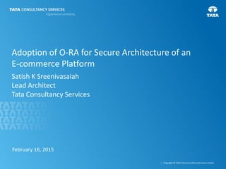 1 | Copyright © 2015 Tata Consultancy Services Limited
Adoption of O-RA for Secure Architecture of an
E-commerce Platform
...