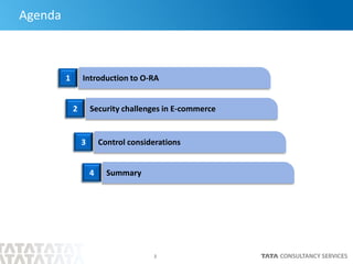 2
Agenda
Introduction to O-RA1
Security challenges in E-commerce2
Control considerations3
Summary4
 