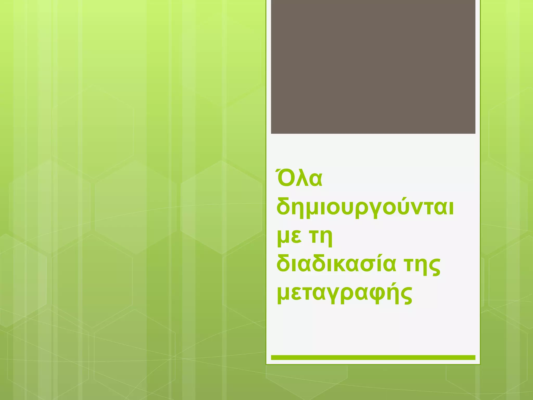 Όλα
δημιουργούνται
με τη
διαδικασία της
μεταγραφής
 