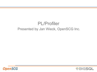 PL/Profiler
Presented by Jan Wieck, OpenSCG Inc.