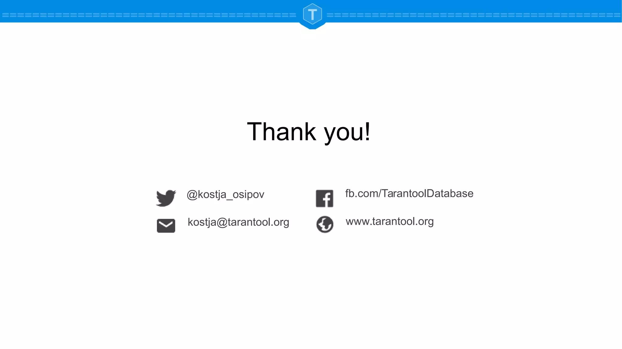 @kostja_osipov
Thank you!
fb.com/TarantoolDatabase
www.tarantool.orgkostja@tarantool.org
 