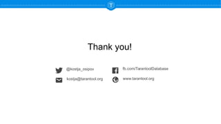@kostja_osipov
Thank you!
fb.com/TarantoolDatabase
www.tarantool.orgkostja@tarantool.org
 