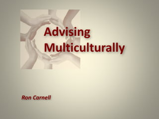 Advising
Multiculturally
Ron Carnell
 