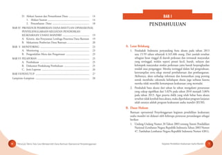 Petunjuk Teknis Tata Cara Memperoleh Dana Bantuan Operasional Penyelenggaraan Kegiatan Pendidikan Keaksaraan Usaha Mandirivi 1
D. Alokasi Sasaran dan Pemanfaatan Dana .............................. 14
1. Alokasi Sasaran ............................................................. 14
2. Pemanfaatan Dana ...................................................... 18
BAB IV PROSEDUR PEMBERIAN DANA BANTUAN OPERASIONAL
PENYELENGGARAAN KEGIATAN PENDIDIKAN
KEAKSARAAN USAHA MANDIRI ....................................... 19
A. Kriteria dan Persyaratan Lembaga Penerima Dana Bantuan 19
B. Mekanisme Pemberian Dana Bantuan ................................. 20
BAB V MONITORING ........................................................................ 23
A. Monitoring ......................................................................... 23
B. Pengendalian Mutu dan Pengawasan .................................. 23
BAB VI PELAPORAN ............................................................................ 25
A. Pembukuan ........................................................................ 25
B. Dokumen Pendukung Pembukuan ..................................... 25
C. Jenis Laporan ...................................................................... 26
BAB VIIPENUTUP ............................................................................... 27
Lampiran–Lampiran ............................................................................... 28
PENDAHULUAN
BAB I
A. Latar Belakang
1. Penduduk Indonesia penyandang buta aksara pada tahun 2013
usia 15-59 tahun sebanyak 6.165.406 orang. Dari jumlah tersebut
sebagian besar tinggal di daerah pedesaan dan termasuk masyarakat
yang tertinggal, miskin seperti petani kecil, buruh, nelayan dan
kelompok masyarakat miskin perkotaan yaitu buruh berpenghasilan
rendah atau penganggur. Mereka tertinggal dalam hal pengetahuan,
keterampilan serta sikap mental pembaharuan dan pembangunan.
Akibatnya, akses terhadap informasi dan komunikasi yang penting
untuk membuka cakrawala kehidupan dunia juga terbatas karena
mereka tidak memiliki kemampuan keaksaraan yang memadai.
2. Penduduk buta aksara dari tahun ke tahun mengalami penurunan
yang cukup signiﬁkan dari 5.02% pada tahun 2010 menjadi 3,86%
pada tahun 2013. Agar peserta didik yang telah bebas buta aksara
tersebut tidak kembali buta aksara, maka diperlukan program lanjutan
salah satunya adalah program keaksaraan usaha mandiri (KUM).
B. Dasar Hukum
Bantuan operasional Penyelenggaraan kegiatan pendidikan keaksaraan
usaha mandiri ini didasari oleh beberapa peraturan perundangan sebagai
berikut:
1. Undang-Undang Nomor 20 Tahun 2003 tentang Sistem Pendidikan
Nasional (Lembaran Negara Republik Indonesia Tahun 2003 Nomor
47, Tambahan Lembaran Negara Republik Indonesia Nomor 4301);
 