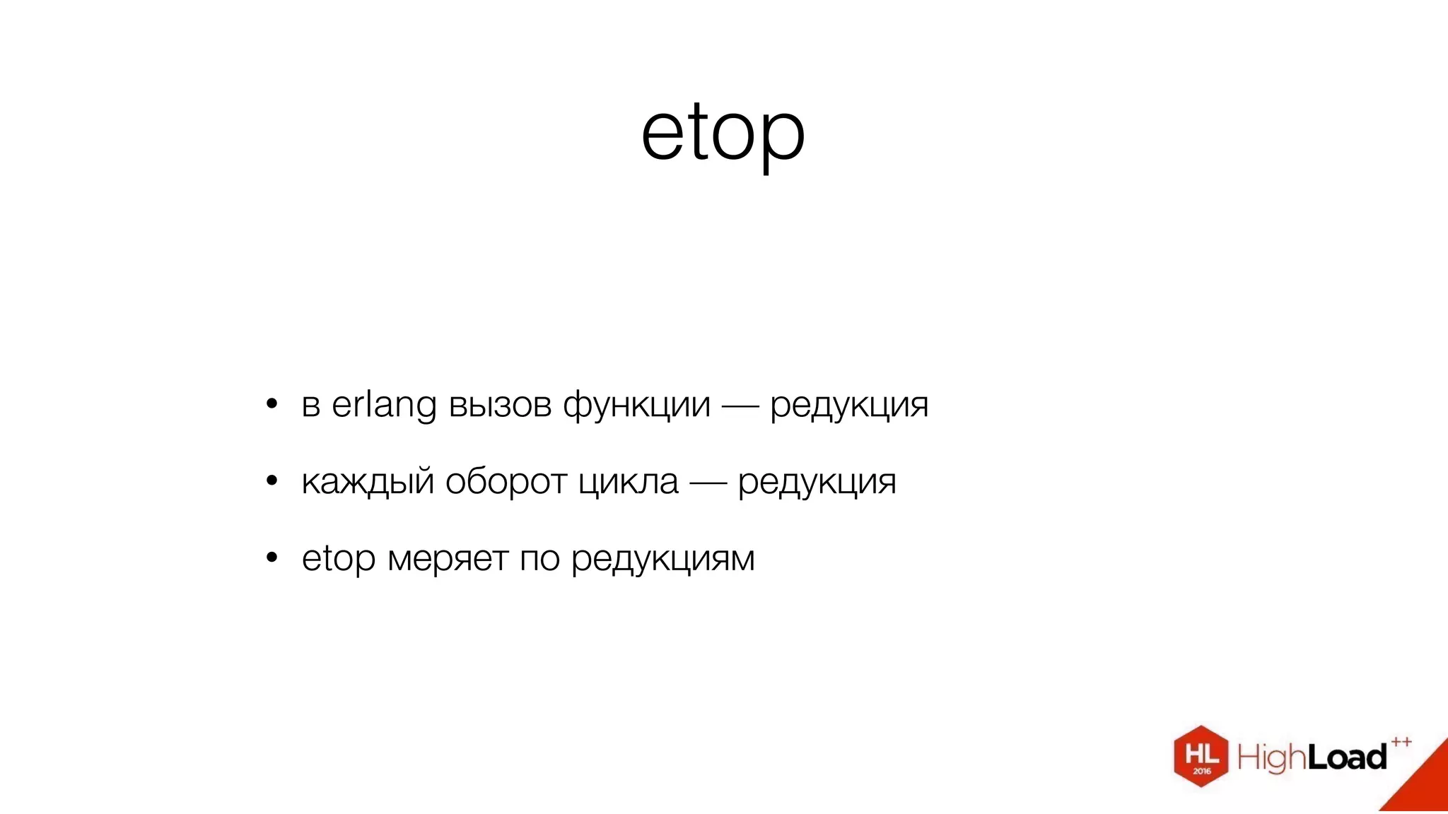 etop
• в erlang вызов функции — редукция
• каждый оборот цикла — редукция
• etop меряет по редукциям
 