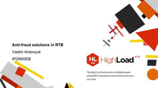 Anti-fraud solutions in RTB
Vadim Antonyuk
IPONWEB
 