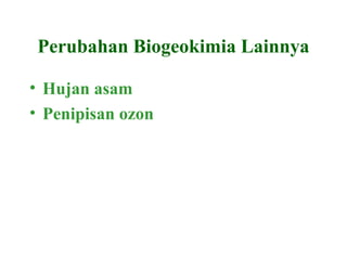 Perubahan Biogeokimia Lainnya
• Hujan asam
• Penipisan ozon
 