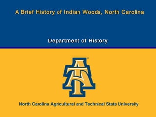North Carolina Agricultural and Technical State University
A Brief History of Indian Woods, North CarolinaA Brief History of Indian Woods, North Carolina
Department of HistoryDepartment of History
 