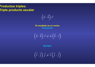Productos triples:
Triple producto escalar
El resultado es un vector.
Precaución:
Ejemplo:
 