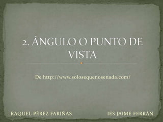 De http://www.solosequenosenada.com/
RAQUEL PÉREZ FARIÑAS IES JAIME FERRÁN
 