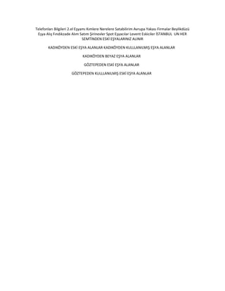 Telefonları Bilgileri 2.el Eşyamı Kımlere Nerelere Satabilirim Avrupa Yakası Firmalar Beylikdüzü
Eşya Alış Fındıkzade Alım Satım Şirinevler Spot Eşyacılar Levent Eskiciler İSTANBUL UN HER
SEMTİNDEN ESKİ EŞYALARINIZ ALINIR
KADIKÖYDEN ESKİ EŞYA ALANLAR KADIKÖYDEN KULLLANILMIŞ EŞYA ALANLAR
KADIKÖYDEN BEYAZ EŞYA ALANLAR
GÖZTEPEDEN ESKİ EŞYA ALANLAR
GÖZTEPEDEN KULLLANILMIŞ ESKİ EŞYA ALANLAR
 