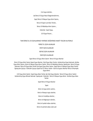 2.el eşya alanlar,
da İkinci El Eşya Nasıl Degerlendiririm,
Spot İkinci El Beyaz Eşya Alım Satım,
İkinci El Spot Lcd Alan Yerler,
İkinci El Mobilya Alım Satım ,
Eskiciler Spot Eşya,
2.El Eşya Pazarı ,
TAN İKİNCİ EL EV EŞYALARINIZI YERİNDE DEĞERİNDE NAKİT TESLİM ALIYORUZ
İKİNCİ EL EŞYA ALANLAR
SPOT EŞYA ALANLAR
BEYAZ EŞYA ALANLAR
ESKİ EŞYA ALANLAR
Spot İkinci El Eşya Alım Satım İkinci El Eşya Alanlar
İkinci El Eşya Alım Satım Spot Eşya Alanlar, Eski Eşya Alan Yerler, Kullanılmış Eşya Satmak, Antika
Eşya Alım Satım, İkinci El Beyaz Eşya Alınır Satılır, İkinci El Mobilya Alanlar Spotçular, İkinci El Eşya
Satmak İkinci El Eşya Alan Yerler de Spot Eşya Alım Satım Spot İkinci El Beyaz Eşya Alan Yerler
Spotçular Çarşısı Eskiciler Çarşısı Spot lcd Tv Alınır Satılır Eski Ev Eşyası Alanlar İkinci El Komple
Eşya Alımı
2.El Eşya Alım Satım Spot Eşya Alan Yerler de Eski Eşya Alanlar İkinci El Eşya Alınır Satılır
Kullanılmış Eşya Almak Satmak Spotçular Eskiciler İkinci El Beyaz Eşya Alımı Antika Eşya Alan
Yerler
Spot İkinci El Eşya Alanlar
Spot
ikinci el eşya alımı satımı,
ikinci el beyaz eşya alanlar,
ikinci el mobilya alanlar ,
ikinci el bilgisayar alanlar,
ikinci el yatak odası alanlar,
ikinci el yemek odası alan yer
 