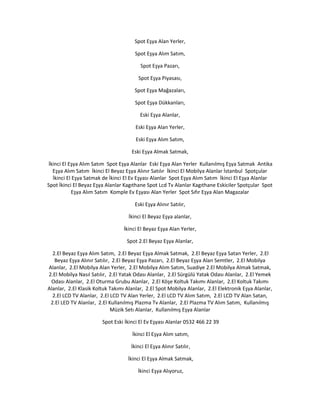 Spot Eşya Alan Yerler,
Spot Eşya Alım Satım,
Spot Eşya Pazarı,
Spot Eşya Piyasası,
Spot Eşya Mağazaları,
Spot Eşya Dükkanları,
Eski Eşya Alanlar,
Eski Eşya Alan Yerler,
Eski Eşya Alım Satım,
Eski Eşya Almak Satmak,
İkinci El Eşya Alım Satım Spot Eşya Alanlar Eski Eşya Alan Yerler Kullanılmış Eşya Satmak Antika
Eşya Alım Satım İkinci El Beyaz Eşya Alınır Satılır İkinci El Mobilya Alanlar İstanbul Spotçular
İkinci El Eşya Satmak de İkinci El Ev Eşyası Alanlar Spot Eşya Alım Satım İkinci El Eşya Alanlar
Spot İkinci El Beyaz Eşya Alanlar Kagıthane Spot Lcd Tv Alanlar Kagıthane Eskiciler Spotçular Spot
Eşya Alım Satım Komple Ev Eşyası Alan Yerler Spot Sıfır Eşya Alan Magazalar
Eski Eşya Alınır Satılır,
İkinci El Beyaz Eşya alanlar,
İkinci El Beyaz Eşya Alan Yerler,
Spot 2.El Beyaz Eşya Alanlar,
2.El Beyaz Eşya Alım Satım, 2.El Beyaz Eşya Almak Satmak, 2.El Beyaz Eşya Satan Yerler, 2.El
Beyaz Eşya Alınır Satılır, 2.El Beyaz Eşya Pazarı, 2.El Beyaz Eşya Alan Semtler, 2.El Mobilya
Alanlar, 2.El Mobilya Alan Yerler, 2.El Mobilya Alım Satım, Suadiye 2.El Mobilya Almak Satmak,
2.El Mobilya Nasıl Satılır, 2.El Yatak Odası Alanlar, 2.El Sürgülü Yatak Odası Alanlar, 2.El Yemek
Odası Alanlar, 2.El Oturma Grubu Alanlar, 2.El Köşe Koltuk Takımı Alanlar, 2.El Koltuk Takımı
Alanlar, 2.El Klasik Koltuk Takımı Alanlar, 2.El Spot Mobilya Alanlar, 2.El Elektronik Eşya Alanlar,
2.El LCD TV Alanlar, 2.El LCD TV Alan Yerler, 2.El LCD TV Alım Satım, 2.El LCD TV Alan Satan,
2.El LED TV Alanlar, 2.El Kullanılmış Plazma Tv Alanlar, 2.El Plazma TV Alım Satım, Kullanılmış
Müzik Setı Alanlar, Kullanılmış Eşya Alanlar
Spot Eski İkinci El Ev Eşyası Alanlar 0532 466 22 39
İkinci El Eşya Alım satım,
İkinci El Eşya Alınır Satılır,
İkinci El Eşya Almak Satmak,
İkinci Eşya Alıyoruz,
 