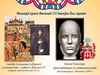 Свадьба Соломонии Сабуровой
(в монашестве - Софии) и Василия III
(Лицевой летописный свод, XV в.)
Елена Глинская,
происходившая из литовского рода
(реконструкция С. Никитина, 1999 г.)
 