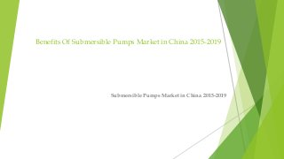Benefits Of Submersible Pumps Market in China 2015-2019
Submersible Pumps Market in China 2015-2019
 