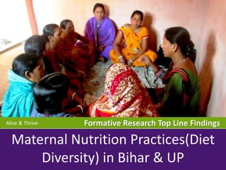 Alive & Thrive
BREASTFEEDINGMaternal Nutrition Practices(Diet
Diversity) in Bihar & UP
Formative Research Top Line FindingsAlive & Thrive
 