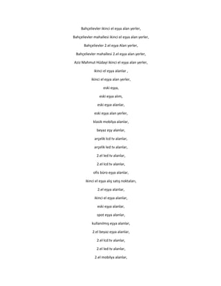 Bahçelievler ikinci el eşya alan yerler,
Bahçelievler mahallesi ikinci el eşya alan yerler,
Bahçelievler 2.el eşya Alan yerler,
Bahçelievler mahallesi 2.el eşya alan yerler,
Aziz Mahmut Hüdayi ikinci el eşya alan yerler,
ikinci el eşya alanlar ,
ikinci el eşya alan yerler,
eski eşya,
eski eşya alım,
eski eşya alanlar,
eski eşya alan yerler,
klasik mobilya alanlar,
beyaz eşy alanlar,
arçelik lcd tv alanlar,
arçelik led tv alanlar,
2.el led tv alanlar,
2.el lcd tv alanlar,
ofis büro eşya alanlar,
ikinci el eşya alış satış noktaları,
2.el eşya alanlar,
ikinci el eşya alanlar,
eski eşya alanlar,
spot eşya alanlar,
kullanılmış eşya alanlar,
2.el beyaz eşya alanlar,
2.el lcd tv alanlar,
2.el led tv alanlar,
2.el mobilya alanlar,
 