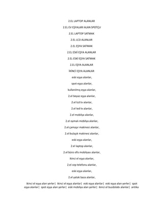 2.EL LAPTOP ALANLAR
2.EL EV EŞYALARI ALAN SPOTÇU
2.EL LAPTOP SATMAK
2.EL LCD ALANLAR
2.EL EŞYA SATMAK
2.EL ESKİ EŞYA ALANLAR
2.EL ESKİ EŞYA SATMAK
2.EL EŞYA ALANLAR
İKİNCİ EŞYA ALANLAR
eski eşya alanlar,
spot eşya alanlar,
kullanılmış eşya alanlar,
2.el beyaz eşya alanlar,
2.el lcd tv alanlar,
2.el led tv alanlar,
2.el mobilya alanlar,
2.el oymalı mobilya alanlar,
2.el çamaşır makinesi alanlar,
2.el bulaşık makinesi alanlar,
eski eşya alanlar,
2.el laptop alanlar,
2.el büro ofis mobilyası alanlar,
ikinci el eşya alanlar,
2.el cep telefonu alanlar,
eski eşya alanlar,
2.el yatak baza alanlar,
ikinci el eşya alan yerler| ikinci el eşya alanlar| eski eşya alanlar| eski eşya alan yerler| spot
eşya alanlar| spot eşya alan yerler| eski mobilya alan yerler| ikinci el buzdolabı alanlar| antika
 